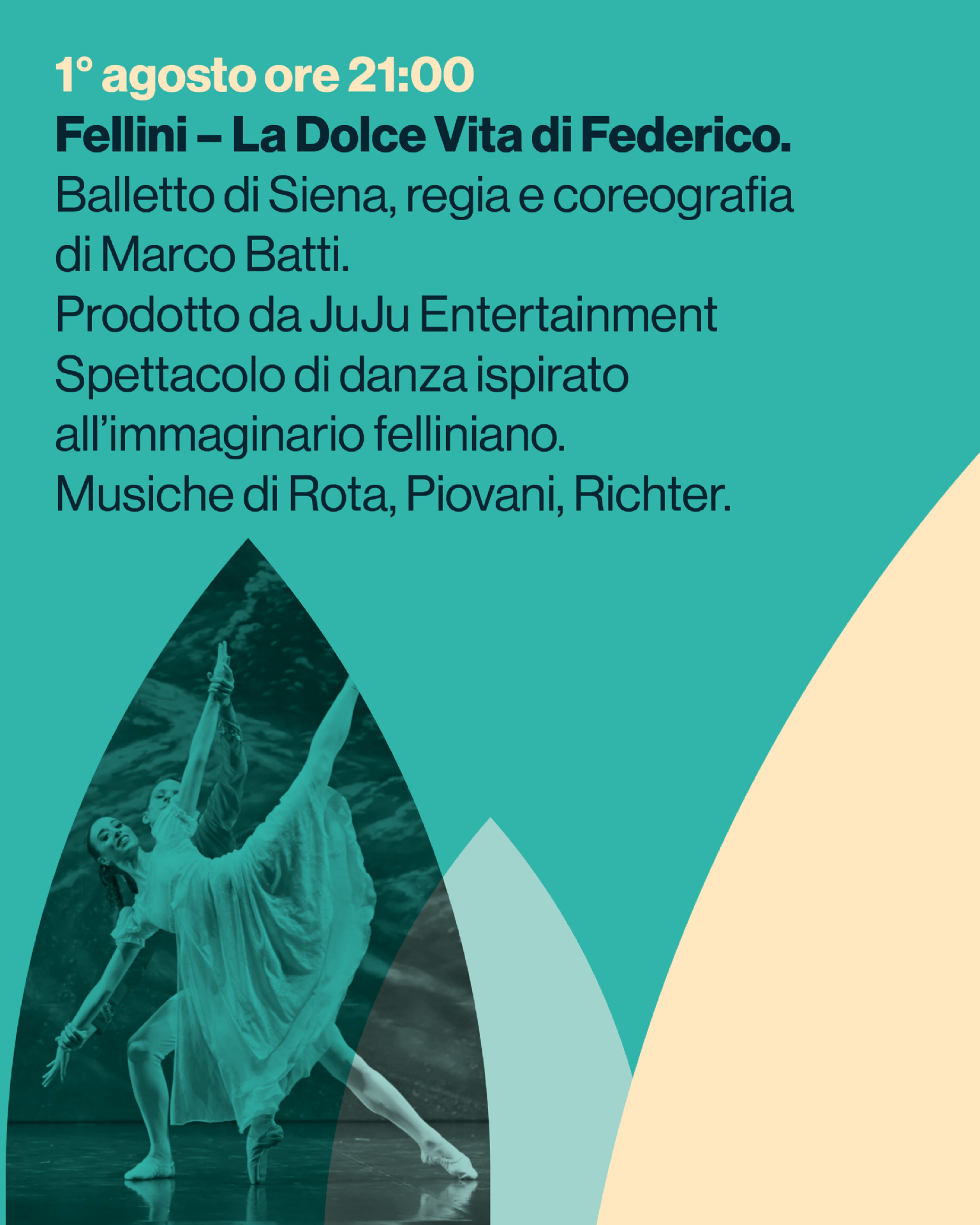 Fellini – La Dolce Vita di Federico.
Balletto di Siena, regia e coreografia di Marco Batti.
Prodotto da JuJu Entertainment
Spettacolo di danza ispirato all’immaginario felliniano. Musiche di Rota, Piovani, Richter.