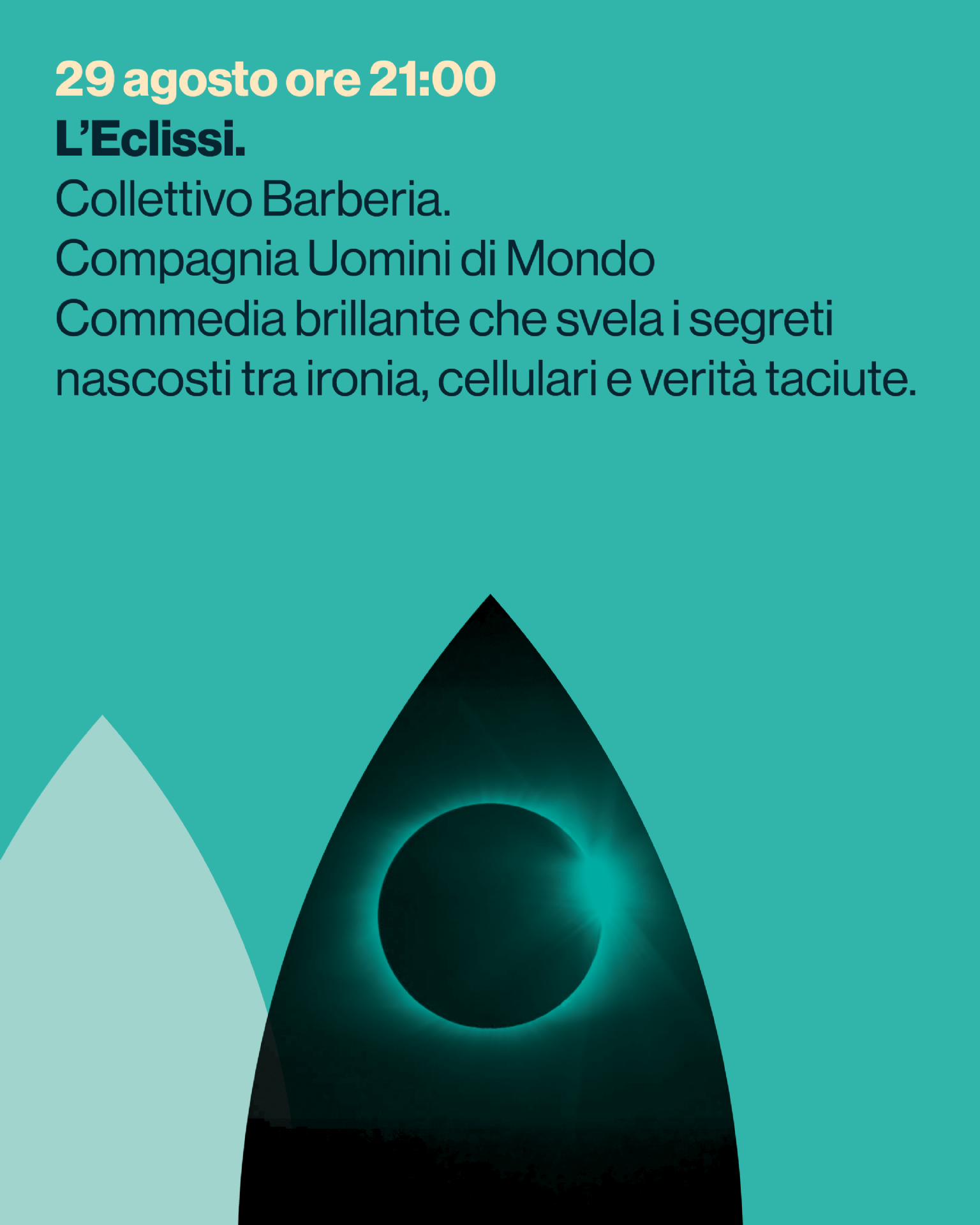 L’Eclissi.
Collettivo Barberia.
Compagnia Uomini di Mondo
Commedia brillante che svela i segreti
nascosti tra ironia, cellulari e verità taciute.